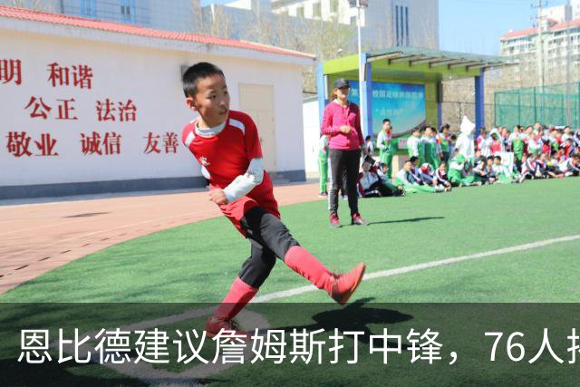 恩比德建议詹姆斯打中锋，76人揭幕战的意外惊喜！